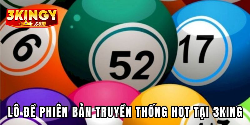 Cá cược lô đề phiên bản truyền thống hot tại 3king