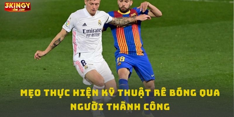 Mẹo thực hiện kỹ thuật rê bóng qua người thành công